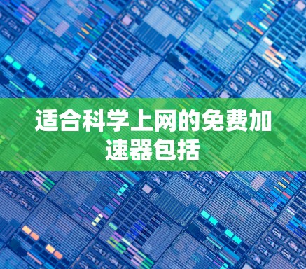 适合科学上网的免费加速器包括 适合科学上网的免费加速器包括