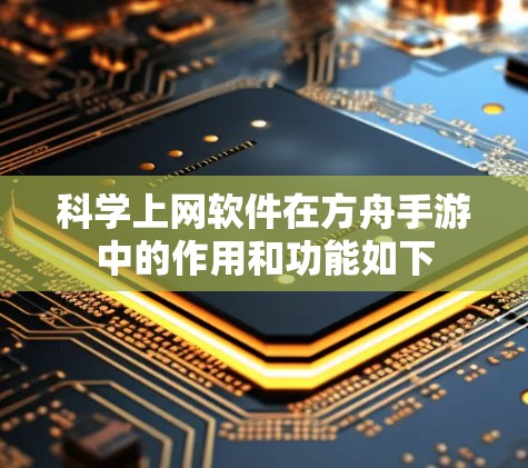 科学上网软件在方舟手游中的作用和功能如下