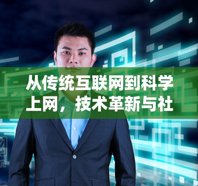 从传统互联网到科学上网，技术革新与社会影响
