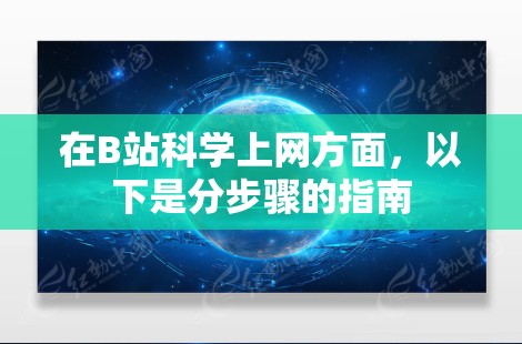 在B站科学上网方面，以下是分步骤的指南