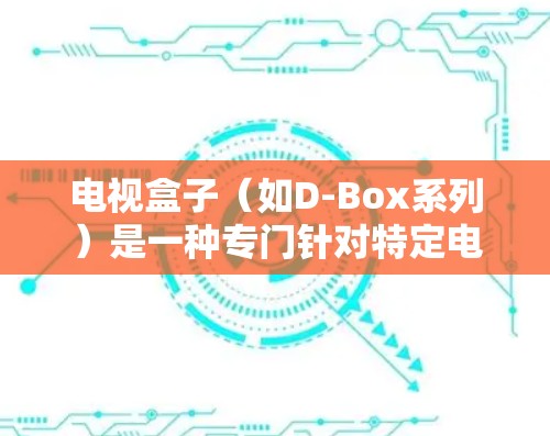 电视盒子(如D-Box系列)是一种专门针对特定电视设备设计的网络连接工具,通常支持无线和有线网络,帮助用户方便地接入互联网。如果您希望通过电视盒子实现科学上网,以下是一些适合的解决方案 电视盒子(如D-Box系列)是一种专门针对特定电视设备设计的网络连接工具,通常支持无线和有线网络,帮助用户方便地接入互联网。如果您希望通过电视盒子实现科学上网,以下是一些适合的解决方案