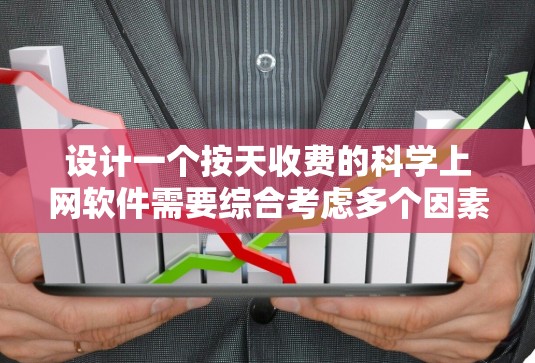 设计一个按天收费的科学上网软件需要综合考虑多个因素，以下是一个详细的方案