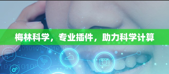 梅林科学,专业插件,助力科学计算 梅林科学,专业插件,助力科学计算