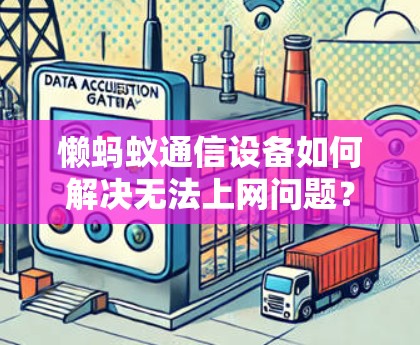 懒蚂蚁通信设备如何解决无法上网问题? 懒蚂蚁通信设备如何解决无法上网问题?