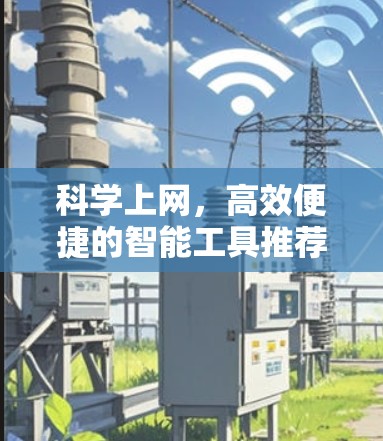 科学上网,高效便捷的智能工具推荐 科学上网,高效便捷的智能工具推荐