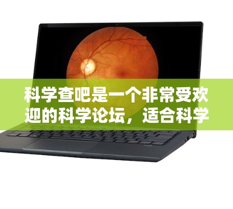 科学查吧是一个非常受欢迎的科学论坛，适合科学研究和讨论。它提供丰富的资源、专家讨论和专业的学术支持。以下是科学查吧的特点和优势