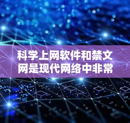 科学上网软件和禁文网是现代网络中非常实用的工具,尤其在科学领域。以下是对这些工具的详细总结和建议 科学上网软件和禁文网是现代网络中非常实用的工具,尤其在科学领域。以下是对这些工具的详细总结和建议