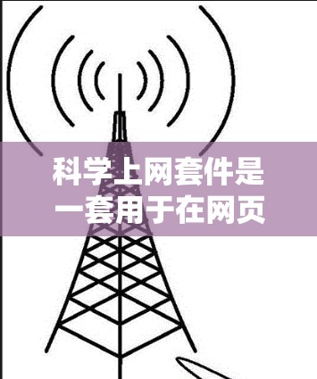 科学上网套件是一套用于在网页上进行科学计算和网络操作的工具包,广泛应用于数据科学、统计分析和工程计算等领域。以下是对科学上网套件的详细分步解释 科学上网套件是一套用于在网页上进行科学计算和网络操作的工具包,广泛应用于数据科学、统计分析和工程计算等领域。以下是对科学上网套件的详细分步解释