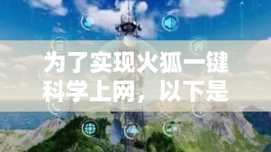 为了实现火狐一键科学上网，以下是一个清晰的步骤指南，结合了多种方法和注意事项