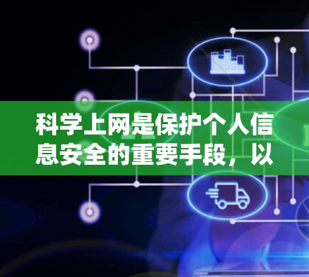 科学上网是保护个人信息安全的重要手段,以下是一个系统化的指南,帮助您有效避免不安全链接和程序的发生 科学上网是保护个人信息安全的重要手段,以下是一个系统化的指南,帮助您有效避免不安全链接和程序的发生