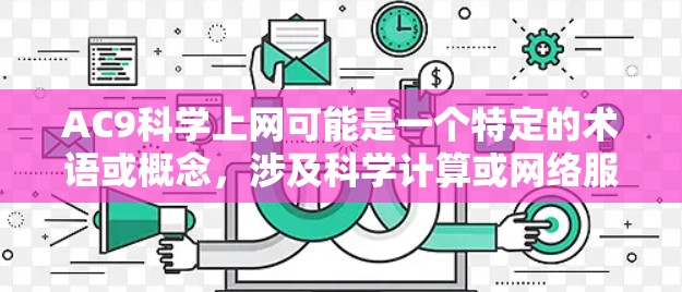 AC9科学上网可能是一个特定的术语或概念，涉及科学计算或网络服务。以下是对该问题的逐步解释和解答