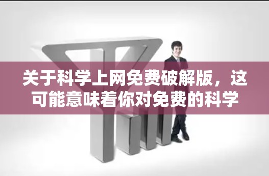 关于科学上网免费破解版,这可能意味着你对免费的科学计算工具或在线服务感兴趣。以下是一些相关的信息和建议 关于科学上网免费破解版,这可能意味着你对免费的科学计算工具或在线服务感兴趣。以下是一些相关的信息和建议