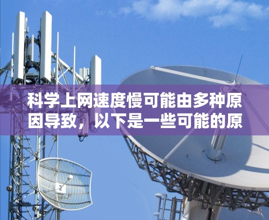 科学上网速度慢可能由多种原因导致,以下是一些可能的原因和解决方案 科学上网速度慢可能由多种原因导致,以下是一些可能的原因和解决方案