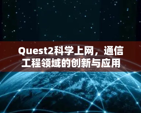 Quest2科学上网,通信工程领域的创新与应用 Quest2科学上网,通信工程领域的创新与应用