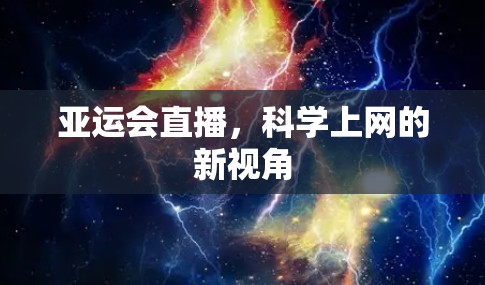 亚运会直播,科学上网的新视角 亚运会直播,科学上网的新视角