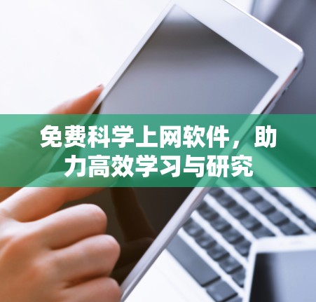免费科学上网软件,助力高效学习与研究 免费科学上网软件,助力高效学习与研究