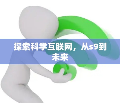 探索科学互联网,从s9到未来 探索科学互联网,从s9到未来