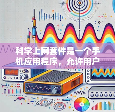 科学上网套件是一个手机应用程序,允许用户在手机上访问科学计算器和其他科学工具。以下是一个逐步扩展的解决方案,确保每个功能都得到实现 科学上网套件是一个手机应用程序,允许用户在手机上访问科学计算器和其他科学工具。以下是一个逐步扩展的解决方案,确保每个功能都得到实现