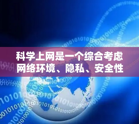 科学上网是一个综合考虑网络环境、隐私、安全性和效率的问题。以下是一些科学上网的方法和策略，适用于不同情况
