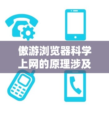 傲游浏览器科学上网的原理涉及多个技术和安全措施,以下是对其核心功能的详细说明 傲游浏览器科学上网的原理涉及多个技术和安全措施,以下是对其核心功能的详细说明