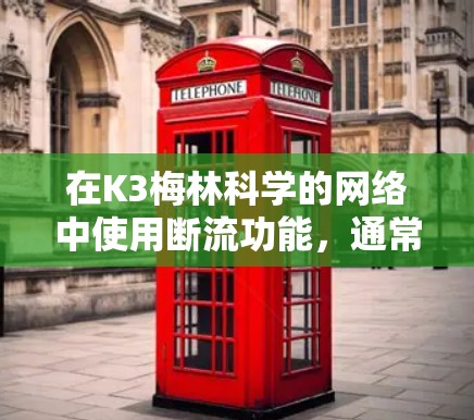 在K3梅林科学的网络中使用断流功能,通常包括以下步骤 在K3梅林科学的网络中使用断流功能,通常包括以下步骤