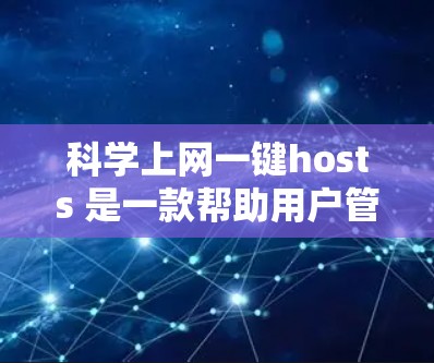 科学上网一键hosts 是一款帮助用户管理科学网路搜索的软件,旨在简化用户对网站的访问和管理。以下是对这款软件的详细分析 科学上网一键hosts 是一款帮助用户管理科学网路搜索的软件,旨在简化用户对网站的访问和管理。以下是对这款软件的详细分析