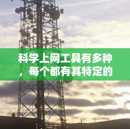 科学上网工具有多种,每个都有其特定的功能,帮助科学实验的高效进行,数据处理和共享,以及团队协作。以下是这些工具的主要用途 科学上网工具有多种,每个都有其特定的功能,帮助科学实验的高效进行,数据处理和共享,以及团队协作。以下是这些工具的主要用途