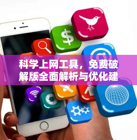 科学上网工具,免费破解版全面解析与优化建议 科学上网工具,免费破解版全面解析与优化建议