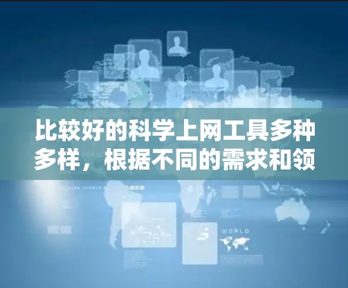 比较好的科学上网工具多种多样，根据不同的需求和领域，可以选择适合自己的工具。以下是一些比较好的科学上网工具，涵盖了数学、绘图、数据分析、实时数据等领域的功能