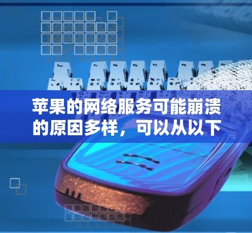 苹果的网络服务可能崩溃的原因多样，可以从以下几个方面入手进行排查
