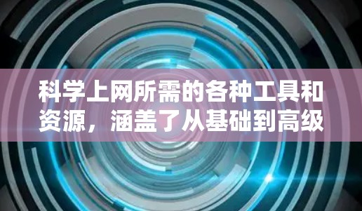 科学上网所需的各种工具和资源,涵盖了从基础到高级的各种需求。以下是一些 essential 的工具和资源,帮助科学工作者高效地进行计算、编程、分析和可视化工作 科学上网所需的各种工具和资源,涵盖了从基础到高级的各种需求。以下是一些 essential 的工具和资源,帮助科学工作者高效地进行计算、编程、分析和可视化工作