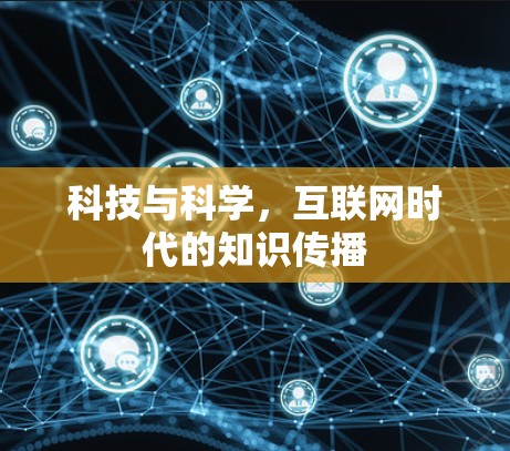 科技与科学,互联网时代的知识传播 科技与科学,互联网时代的知识传播