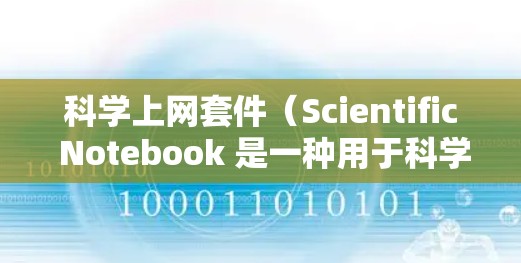 科学上网套件(Scientific Notebook 是一种用于科学计算、数学排版和绘制图表的软件工具,主要面向教育和科学领域。它的核心功能包括 科学上网套件(Scientific Notebook 是一种用于科学计算、数学排版和绘制图表的软件工具,主要面向教育和科学领域。它的核心功能包括