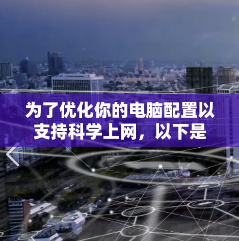 为了优化你的电脑配置以支持科学上网,以下是一个逐步指南,结合搬瓦工的VPS科学上网服务 为了优化你的电脑配置以支持科学上网,以下是一个逐步指南,结合搬瓦工的VPS科学上网服务