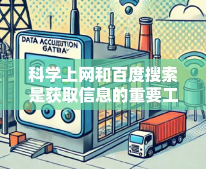科学上网和百度搜索是获取信息的重要工具，以下是一些实用的小技巧和信息