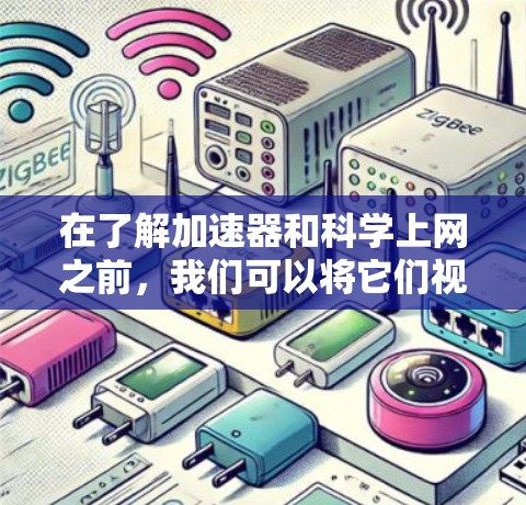 在了解加速器和科学上网之前,我们可以将它们视为网络技术中的两种不同工具,各自有不同的用途和功能。以下是它们的详细分析 在了解加速器和科学上网之前,我们可以将它们视为网络技术中的两种不同工具,各自有不同的用途和功能。以下是它们的详细分析