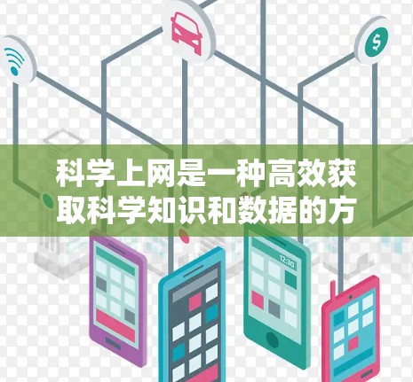 科学上网是一种高效获取科学知识和数据的方法,能够帮助你在深入理解学科和研究领域时节省时间。以下是科学上网的科学使用方法的分步指南 科学上网是一种高效获取科学知识和数据的方法,能够帮助你在深入理解学科和研究领域时节省时间。以下是科学上网的科学使用方法的分步指南
