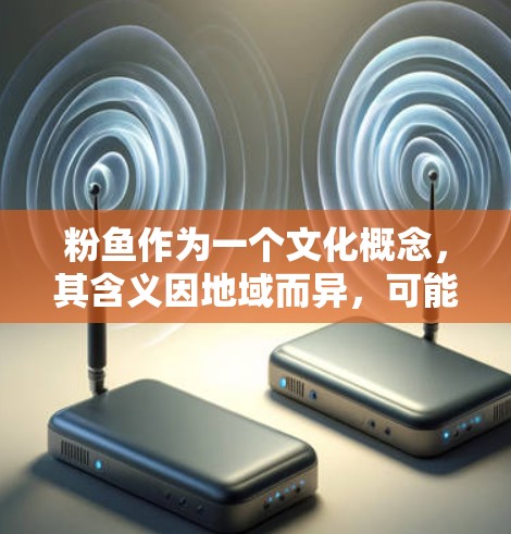 粉鱼作为一个文化概念,其含义因地域而异,可能涉及多个层面的解释。以下是对其可能含义的综合分析 粉鱼作为一个文化概念,其含义因地域而异,可能涉及多个层面的解释。以下是对其可能含义的综合分析
