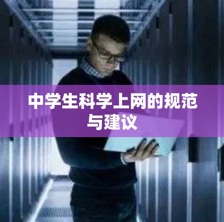 中学生科学上网的规范与建议 中学生科学上网的规范与建议
