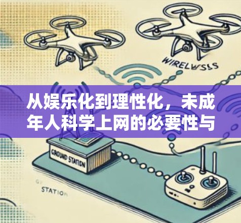 从娱乐化到理性化,未成年人科学上网的必要性与实践路径 从娱乐化到理性化,未成年人科学上网的必要性与实践路径