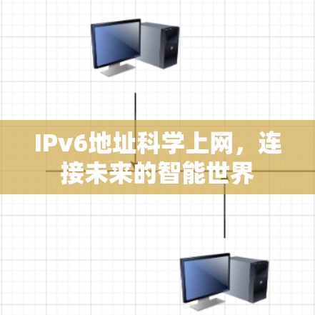 IPv6地址科学上网,连接未来的智能世界 IPv6地址科学上网,连接未来的智能世界