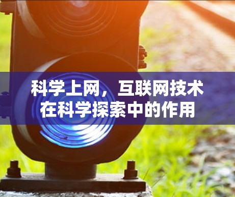 科学上网,互联网技术在科学探索中的作用 科学上网,互联网技术在科学探索中的作用