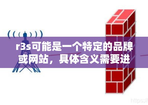 r3s可能是一个特定的品牌或网站,具体含义需要进一步明确。为了确定r3s能否提供科学上网服务,建议以下步骤 r3s可能是一个特定的品牌或网站,具体含义需要进一步明确。为了确定r3s能否提供科学上网服务,建议以下步骤