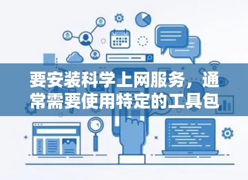 要安装科学上网服务，通常需要使用特定的工具包。以下是一些常见的情况和解决方法