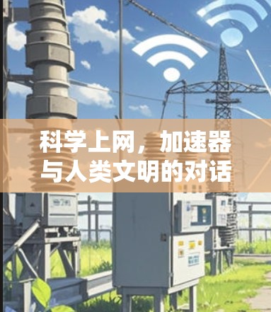 科学上网,加速器与人类文明的对话 科学上网,加速器与人类文明的对话