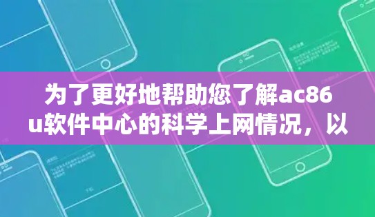 为了更好地帮助您了解ac86u软件中心的科学上网情况,以下是一个系统的总结和建议,涵盖软件功能、使用指南、更新和社区支持等方面 为了更好地帮助您了解ac86u软件中心的科学上网情况,以下是一个系统的总结和建议,涵盖软件功能、使用指南、更新和社区支持等方面
