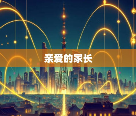 亲爱的家长 亲爱的家长