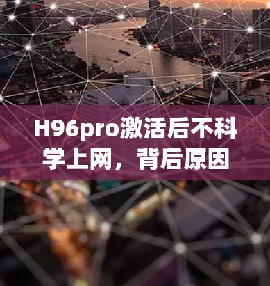 H96pro激活后不科学上网，背后原因及解决方案