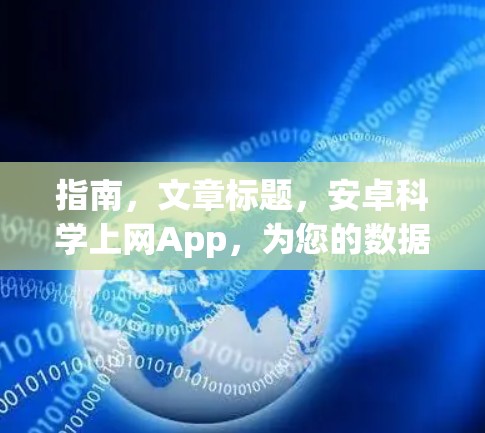 指南,文章标题,安卓科学上网App,为您的数据保驾护航 指南,文章标题,安卓科学上网App,为您的数据保驾护航