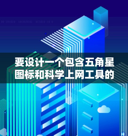 要设计一个包含五角星图标和科学上网工具的实用工具,您可以按照以下步骤进行 要设计一个包含五角星图标和科学上网工具的实用工具,您可以按照以下步骤进行